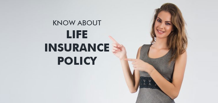 Know About Life Insurance Policy, Plans and types of Benefits